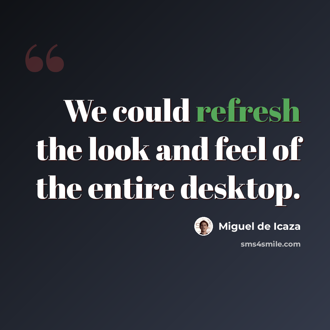 “We could refresh the look and feel of the entire desktop.” quote by Miguel de Icaza