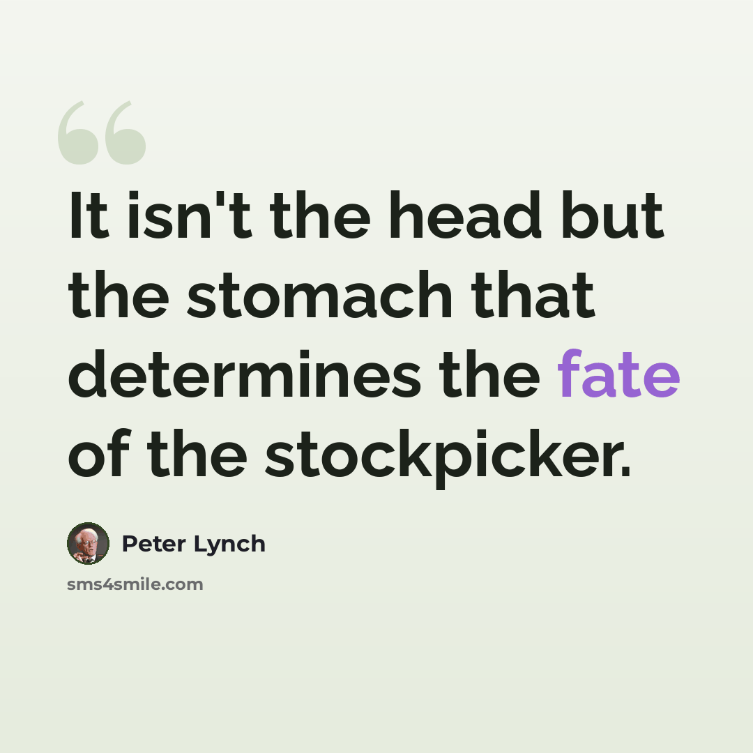 “It isn't the head but the stomach that determines the fate of the stockpicker.” quote by Peter Lynch
