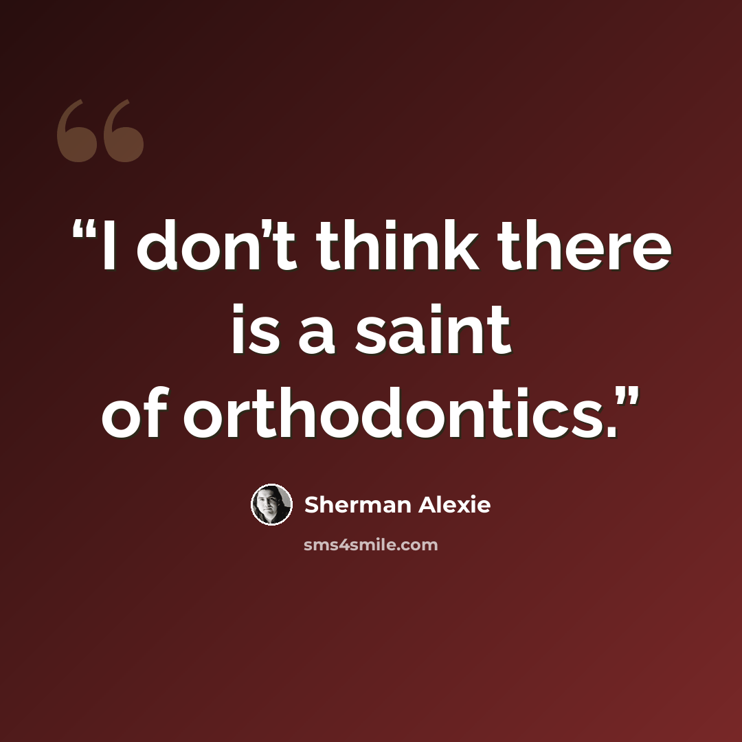 “I don’t think there is a saint of orthodontics.” quote by Sherman Alexie