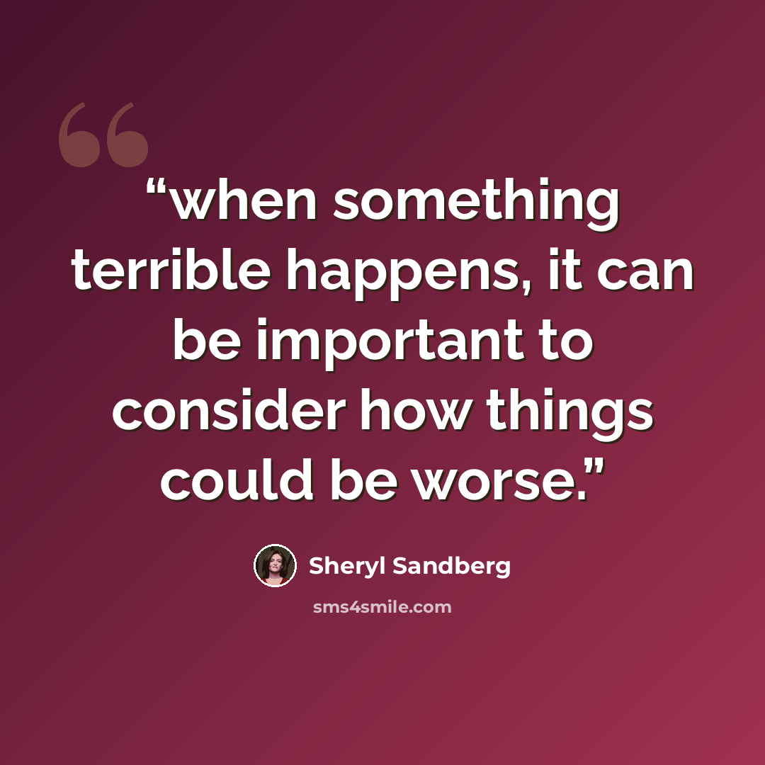“when something terrible happens, it can be important to consider how things could be worse.” quote by Sheryl Sandberg