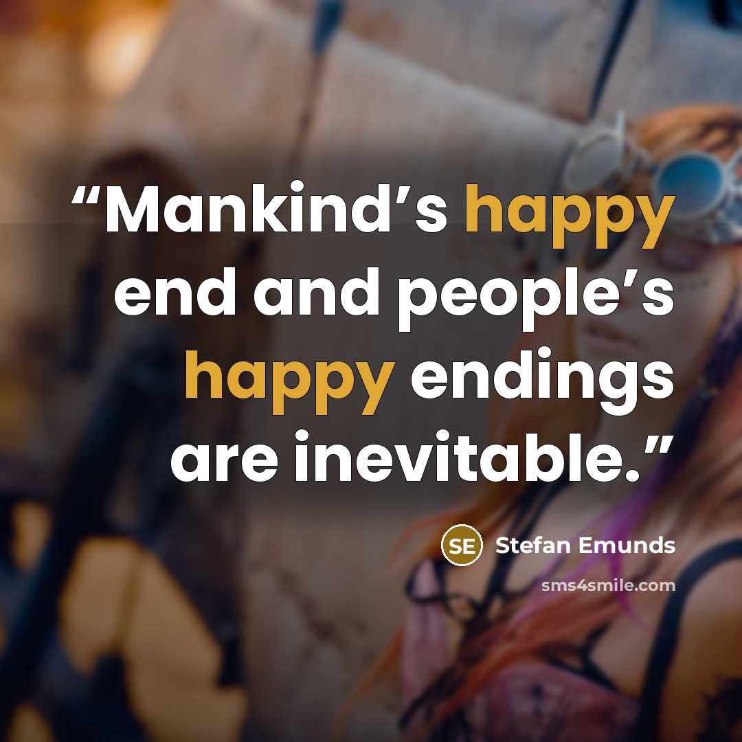 “Mankind’s happy end and people’s happy endings are inevitable.” quote by Stefan Emunds