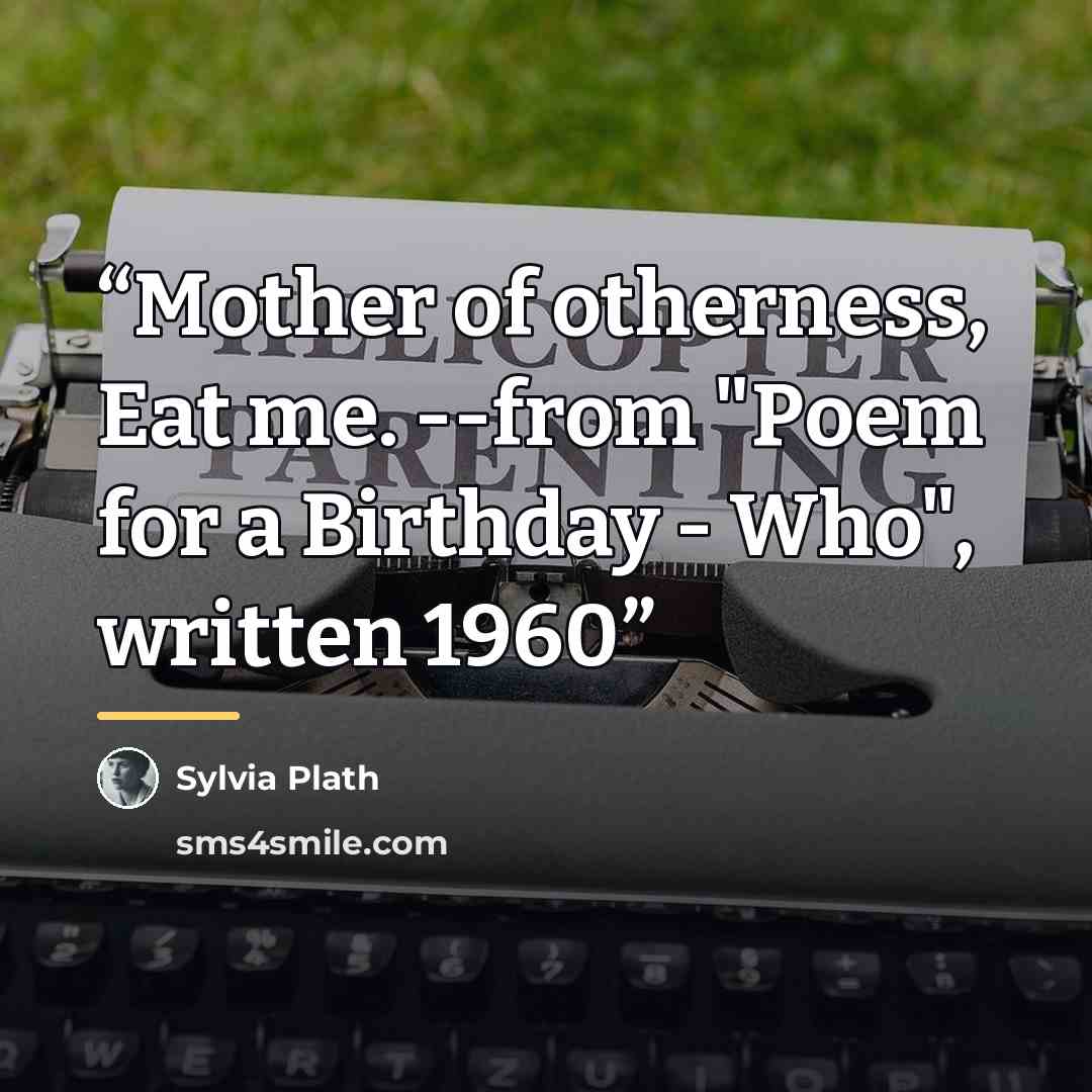 “Mother of otherness, Eat me. --from "Poem for a Birthday - Who", written 1960” quote by Sylvia Plath