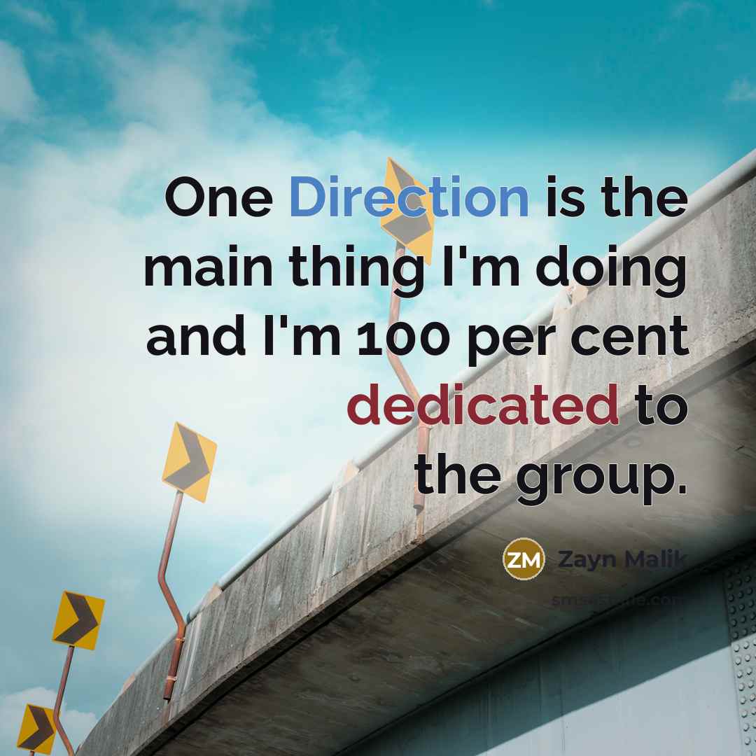 “One Direction is the main thing I'm doing and I'm 100 per cent dedicated to the group.” quote by Zayn Malik