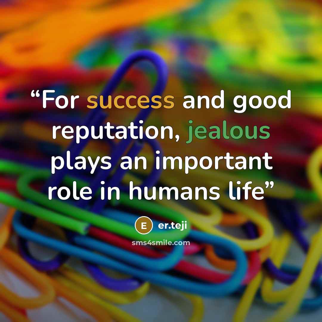 “For success and good reputation, jealous plays an important role in humans life” quote by er.teji