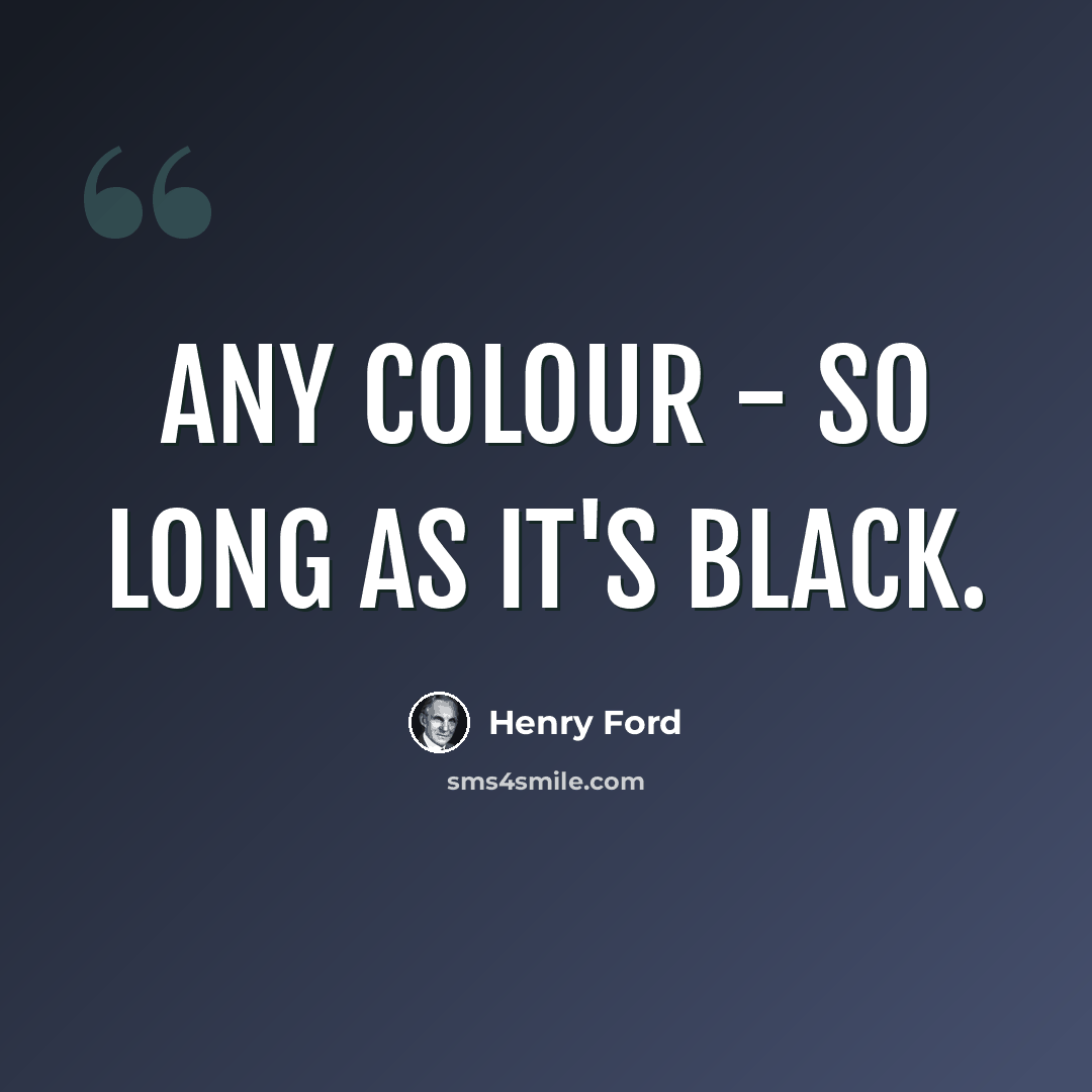 “Any colour - so long as it's black.” quote by Henry Ford