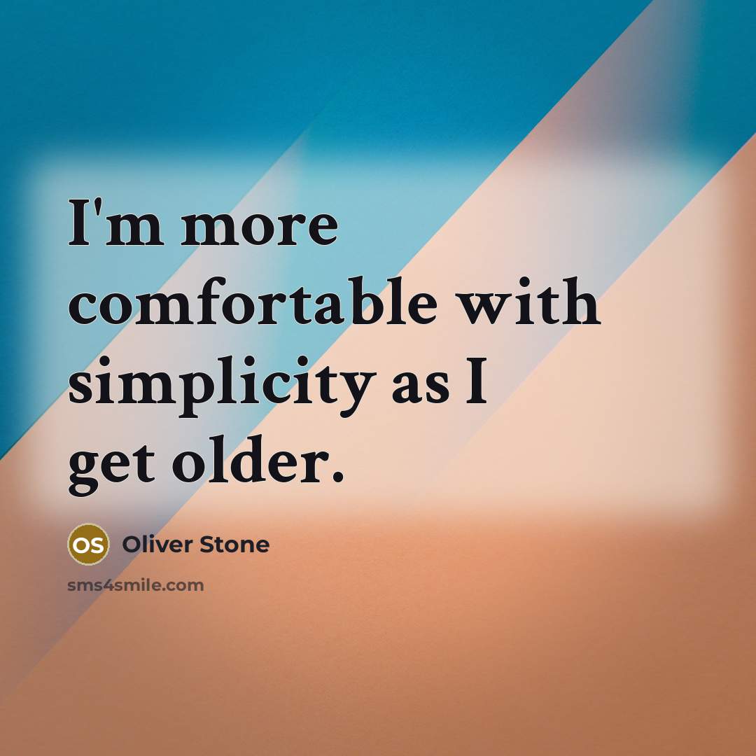 “I'm more comfortable with simplicity as I get older.” quote by Oliver Stone