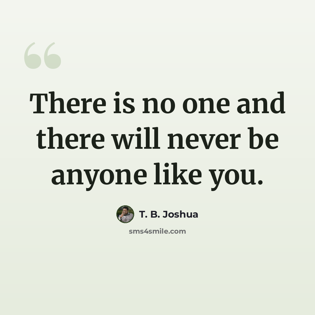 “There is no one and there will never be anyone like you.” quote by T. B. Joshua