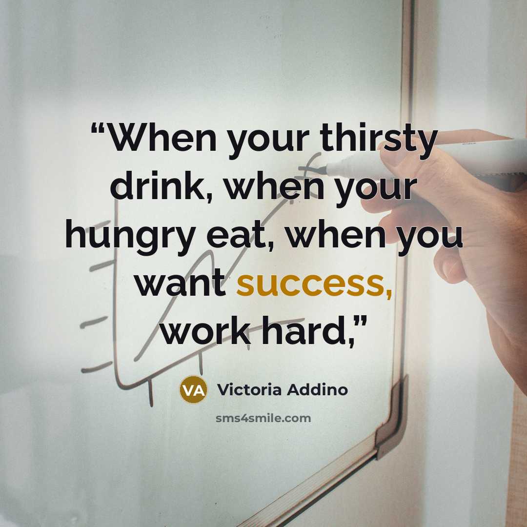 “When your thirsty drink, when your hungry eat, when you want success, work hard,” quote by Victoria Addino