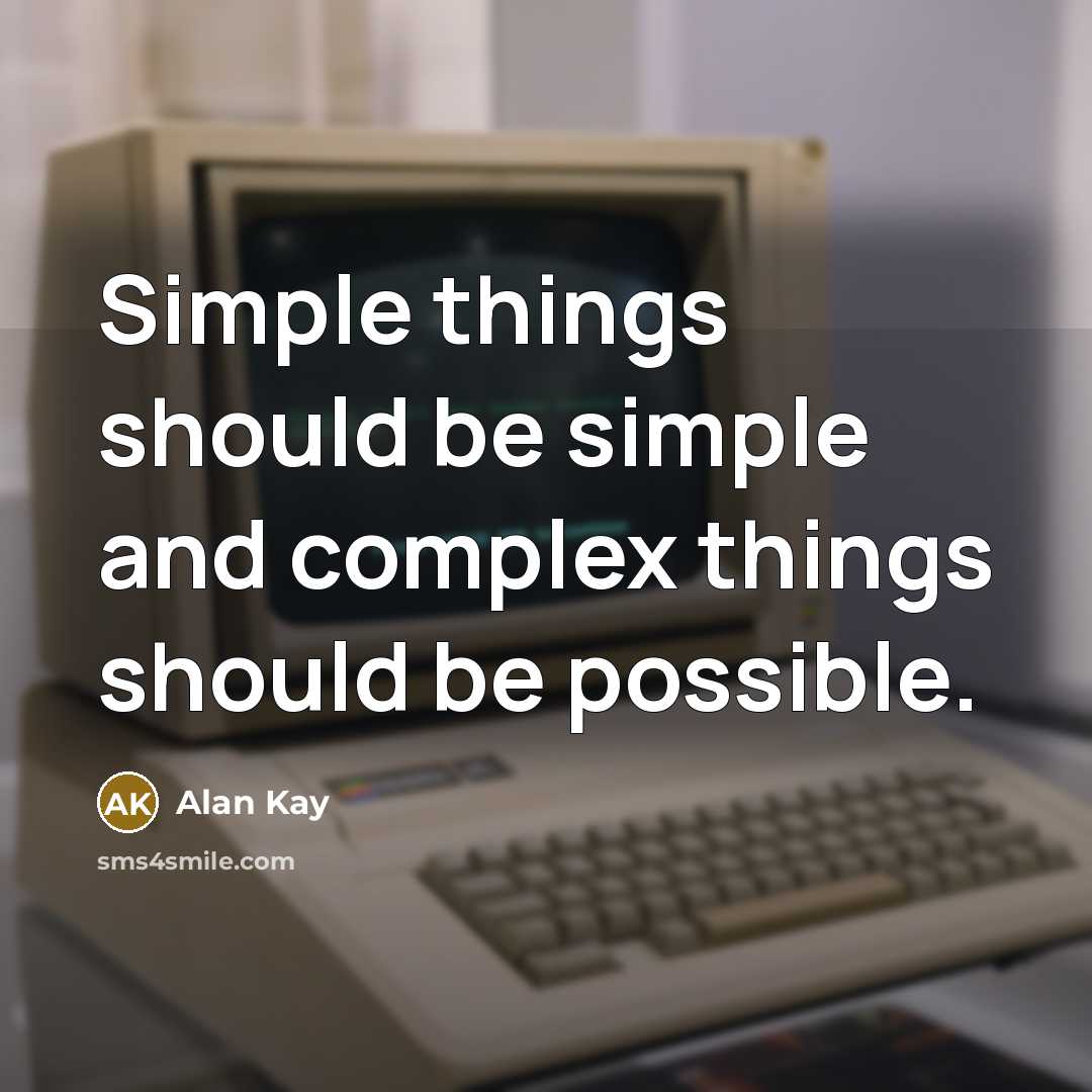 “Simple things should be simple and complex things should be possible.” quote by Alan Kay