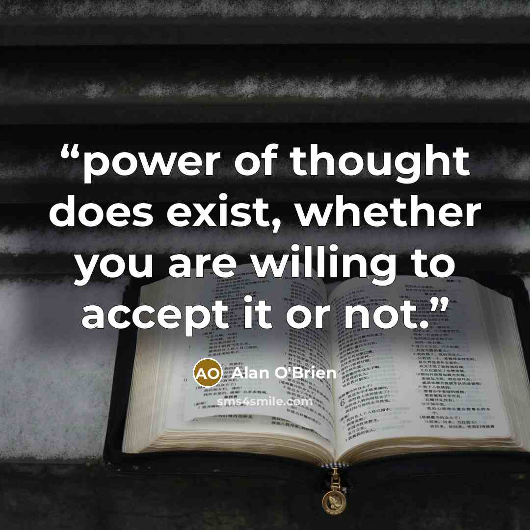 “power of thought does exist, whether you are willing to accept it or not.” quote by Alan O'Brien