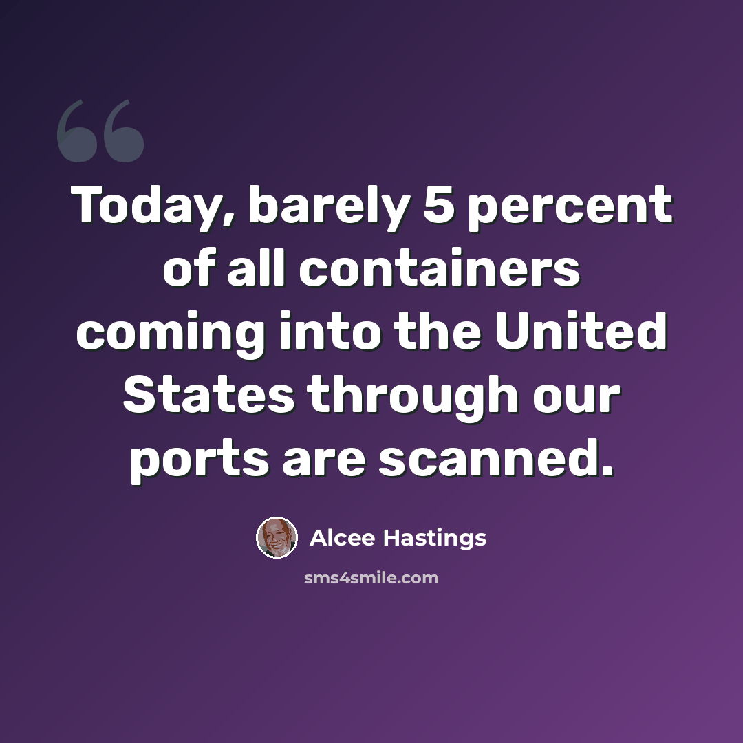 “Today, barely 5 percent of all containers coming into the United States through our ports are scanned.” quote by Alcee Hastings