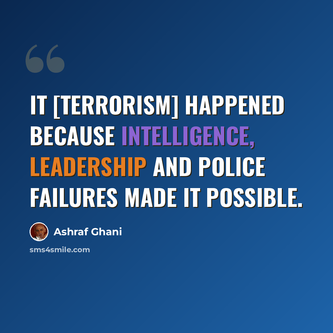 “It [terrorism] happened because intelligence, leadership and police failures made it possible.” quote by Ashraf Ghani
