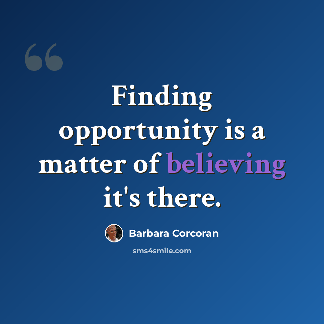 “Finding opportunity is a matter of believing it's there.” quote by Barbara Corcoran