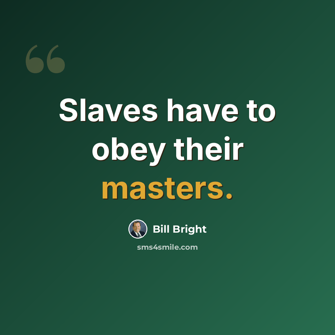 “Slaves have to obey their masters.” quote by Bill Bright