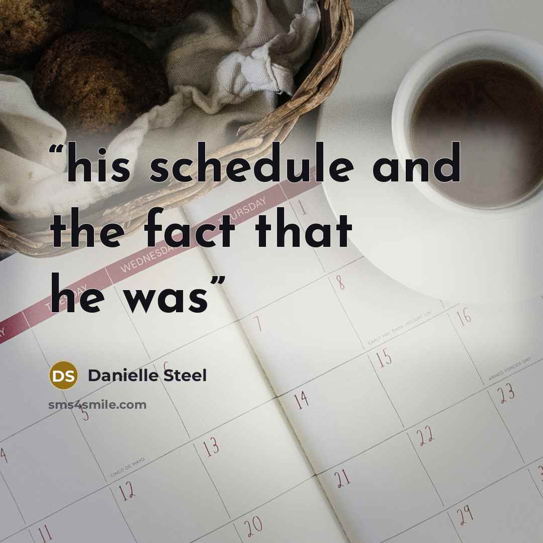 “his schedule and the fact that he was” quote by Danielle Steel