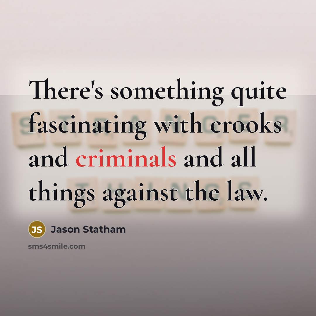 “There's something quite fascinating with crooks and criminals and all things against the law.” quote by Jason Statham