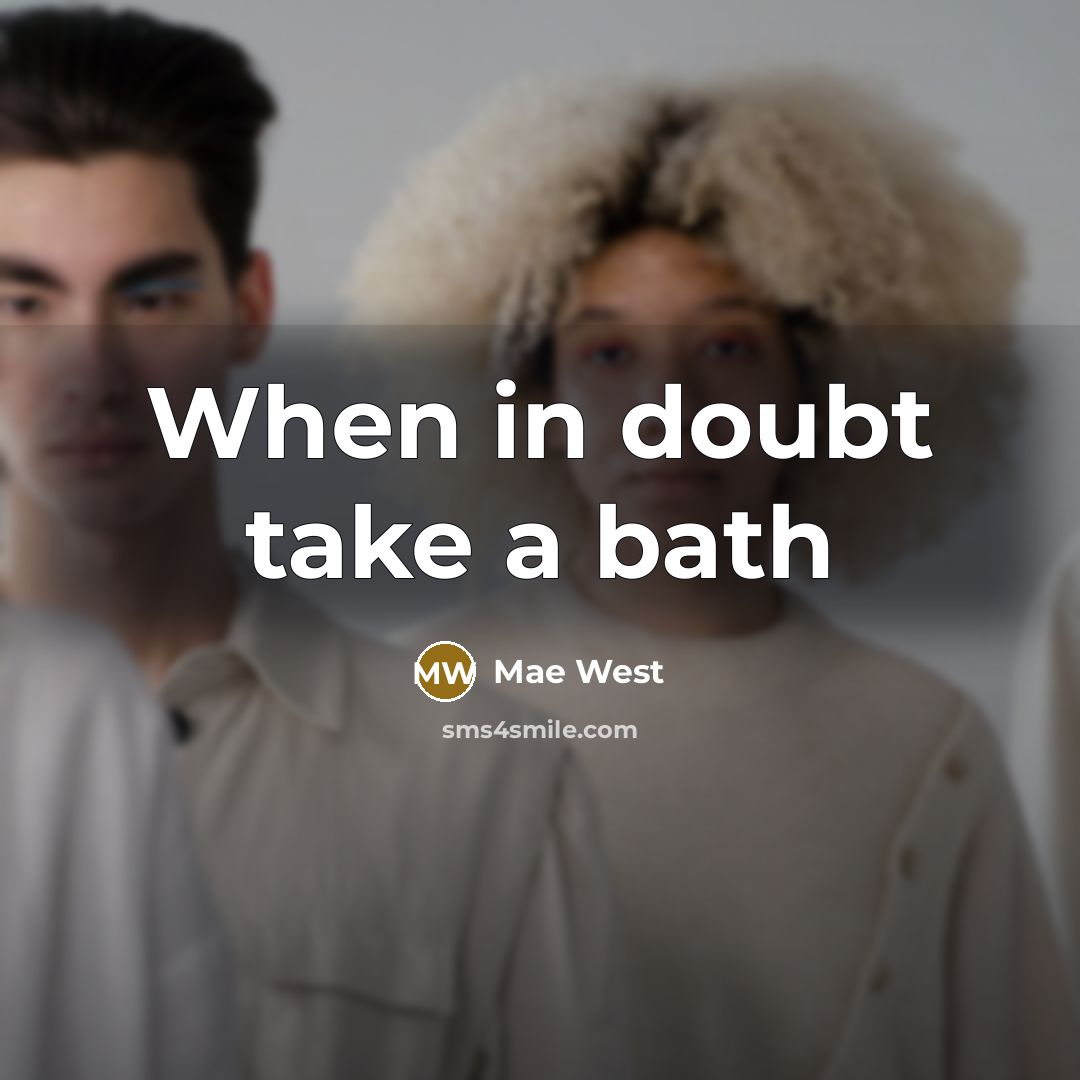 “When in doubt take a bath” quote by Mae West