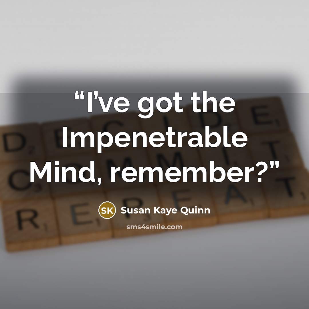 “I’ve got the Impenetrable Mind, remember?” quote by Susan Kaye Quinn