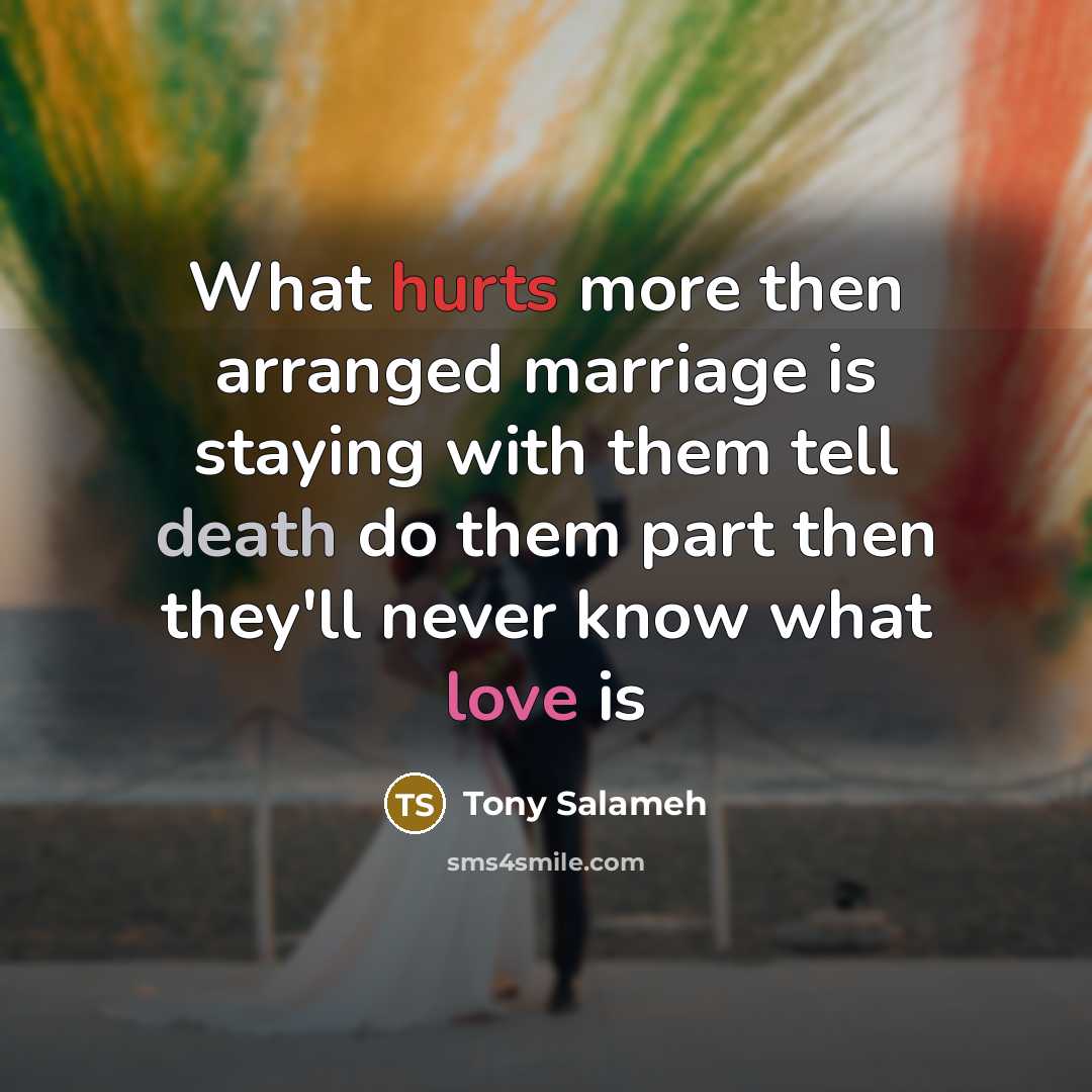 “What hurts more then arranged marriage is staying with them tell death do them part then they'll never know what love is” quote by Tony Salameh