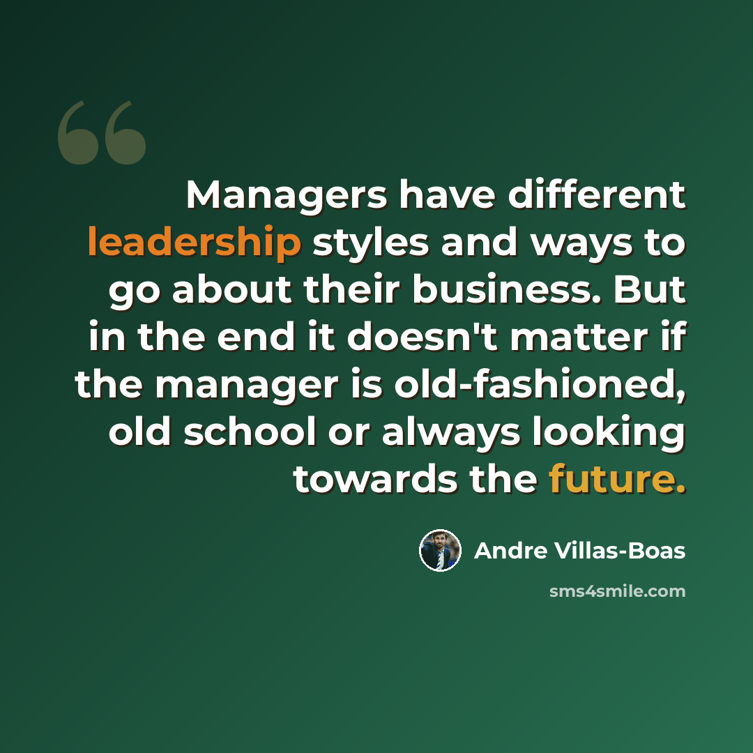 “Managers have different leadership styles and ways to go about their business. But in the end it doesn't matter if the manager is old-fashioned, old school or always looking towards the future.” quote by Andre Villas-Boas