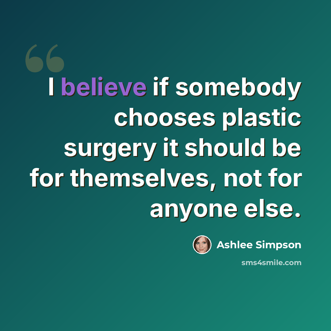 “I believe if somebody chooses plastic surgery it should be for themselves, not for anyone else.” quote by Ashlee Simpson