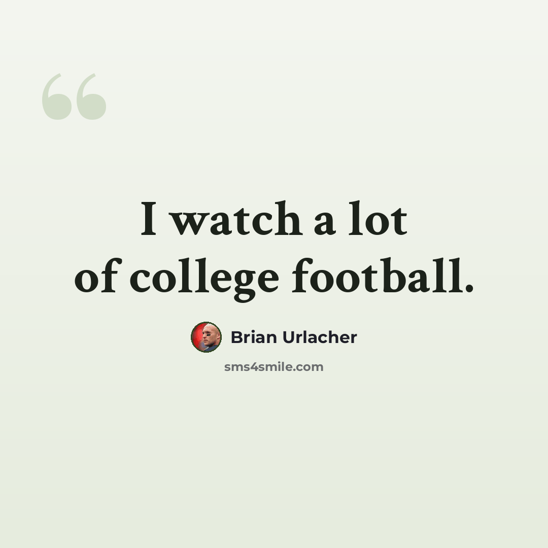 “I watch a lot of college football.” quote by Brian Urlacher