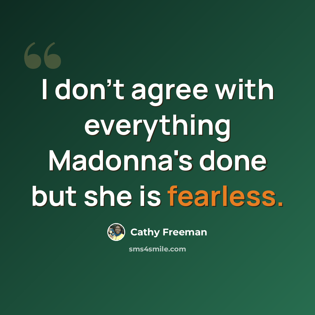 “I don't agree with everything Madonna's done but she is fearless.” quote by Cathy Freeman