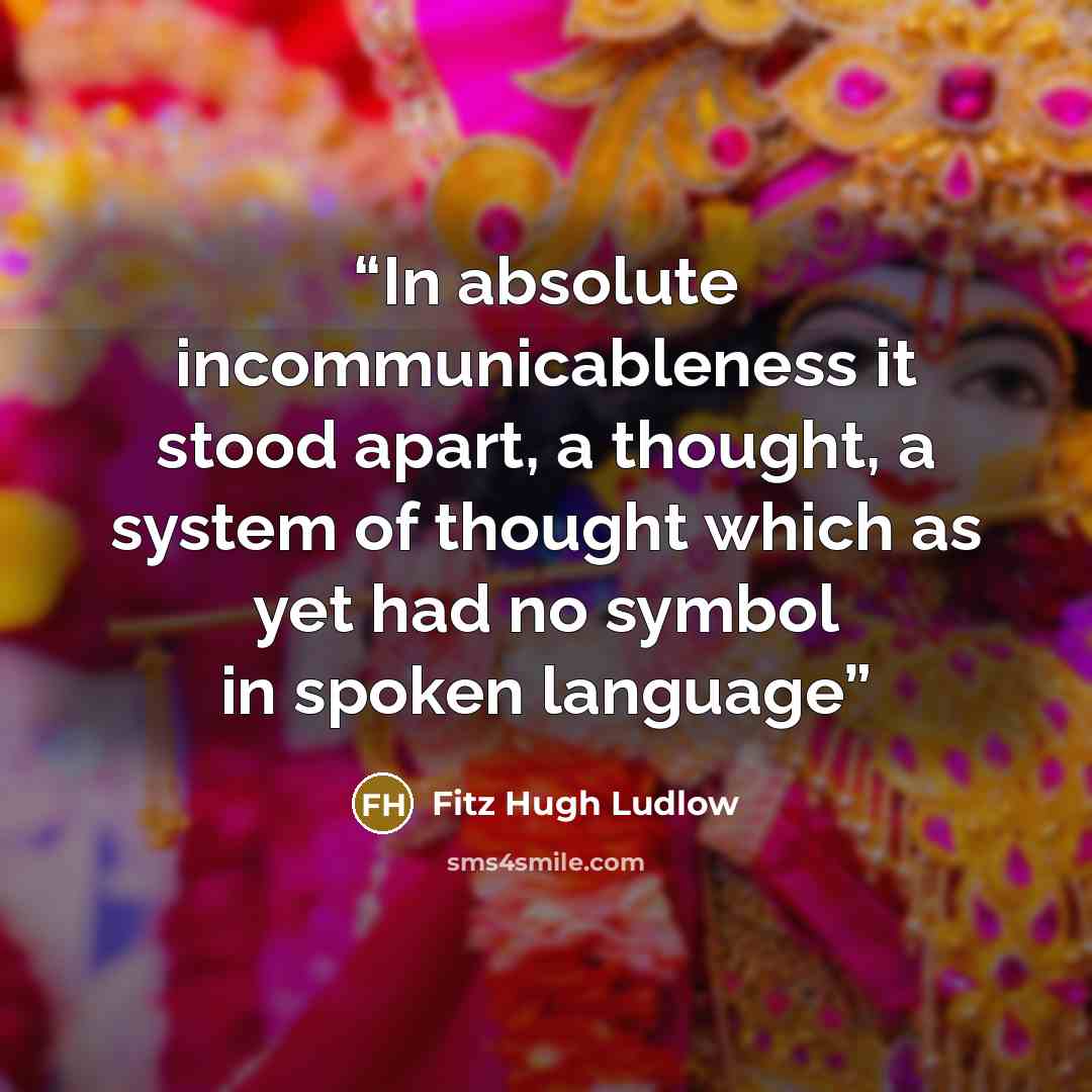 “In absolute incommunicableness it stood apart, a thought, a system of thought which as yet had no symbol in spoken language” quote by Fitz Hugh Ludlow
