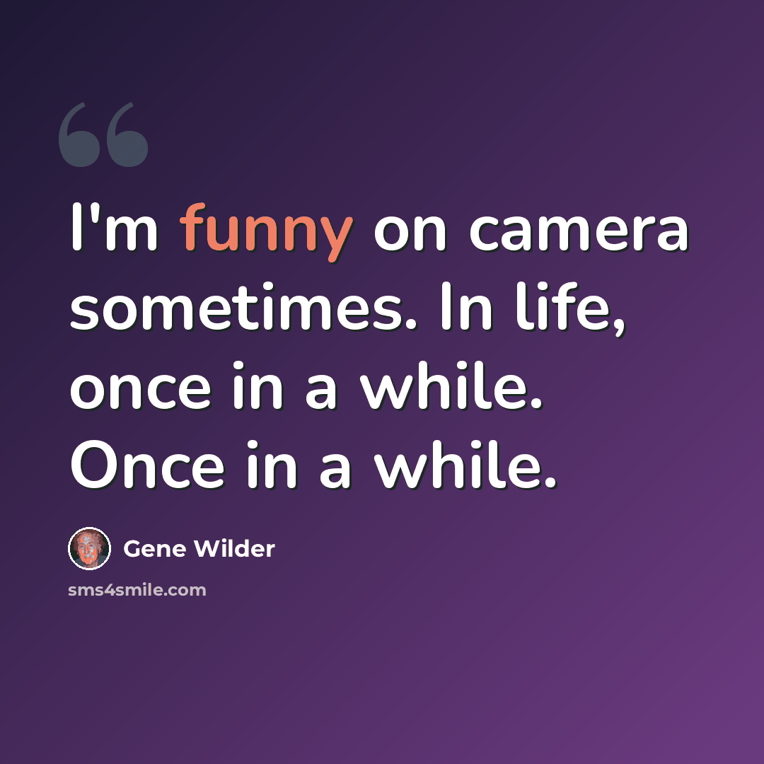 “I'm funny on camera sometimes. In life, once in a while. Once in a while.” quote by Gene Wilder
