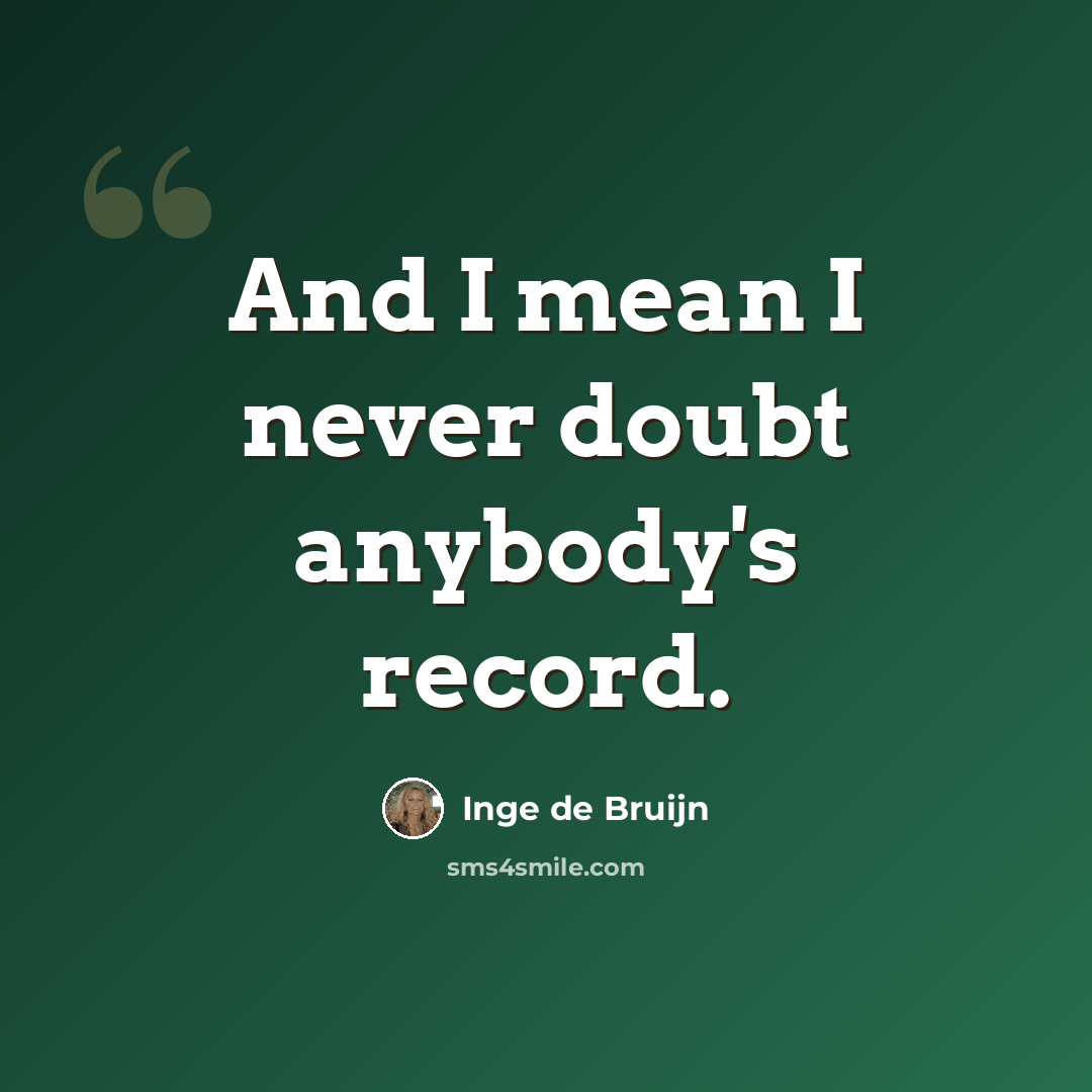 “And I mean I never doubt anybody's record.” quote by Inge de Bruijn