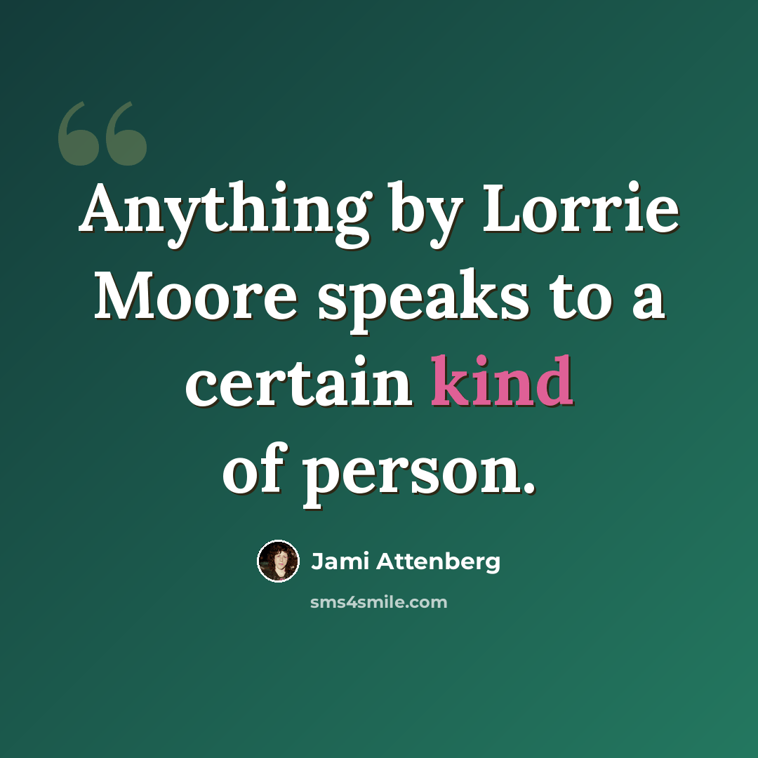 “Anything by Lorrie Moore speaks to a certain kind of person.” quote by Jami Attenberg