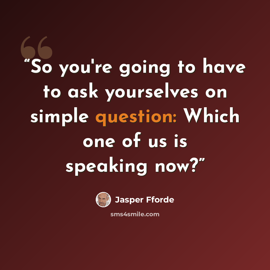 “So you're going to have to ask yourselves on simple question: Which one of us is speaking now?” quote by Jasper Fforde