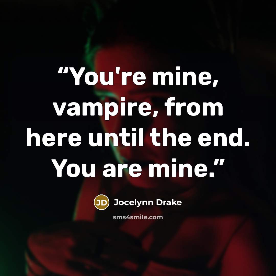 “You're mine, vampire, from here until the end. You are mine.” quote by Jocelynn Drake
