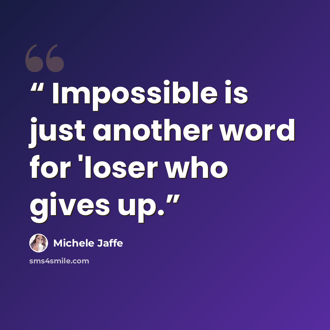 “Impossible is just another word for 'loser who gives up.” quote by Michele Jaffe
