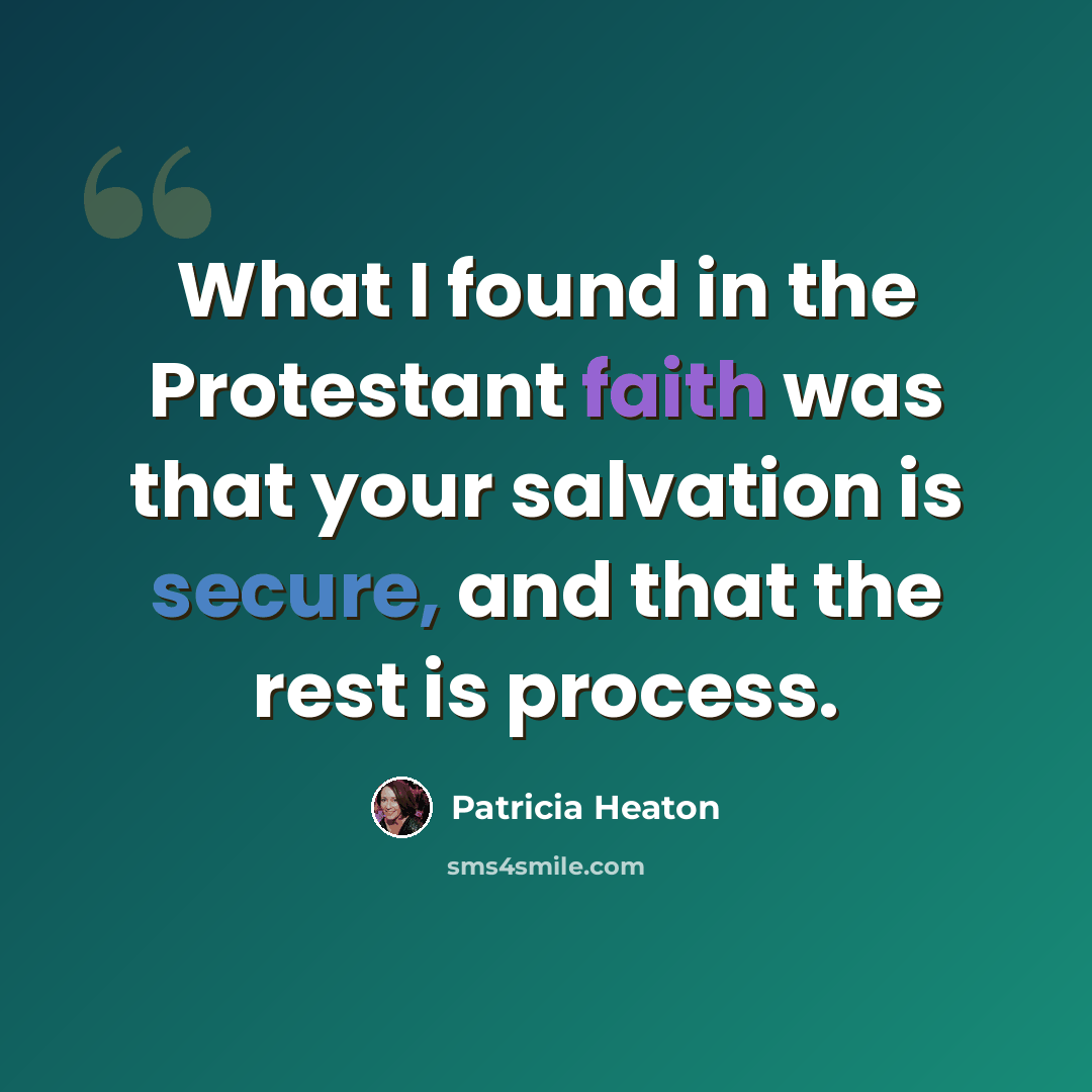 “What I found in the Protestant faith was that your salvation is secure, and that the rest is process.” quote by Patricia Heaton