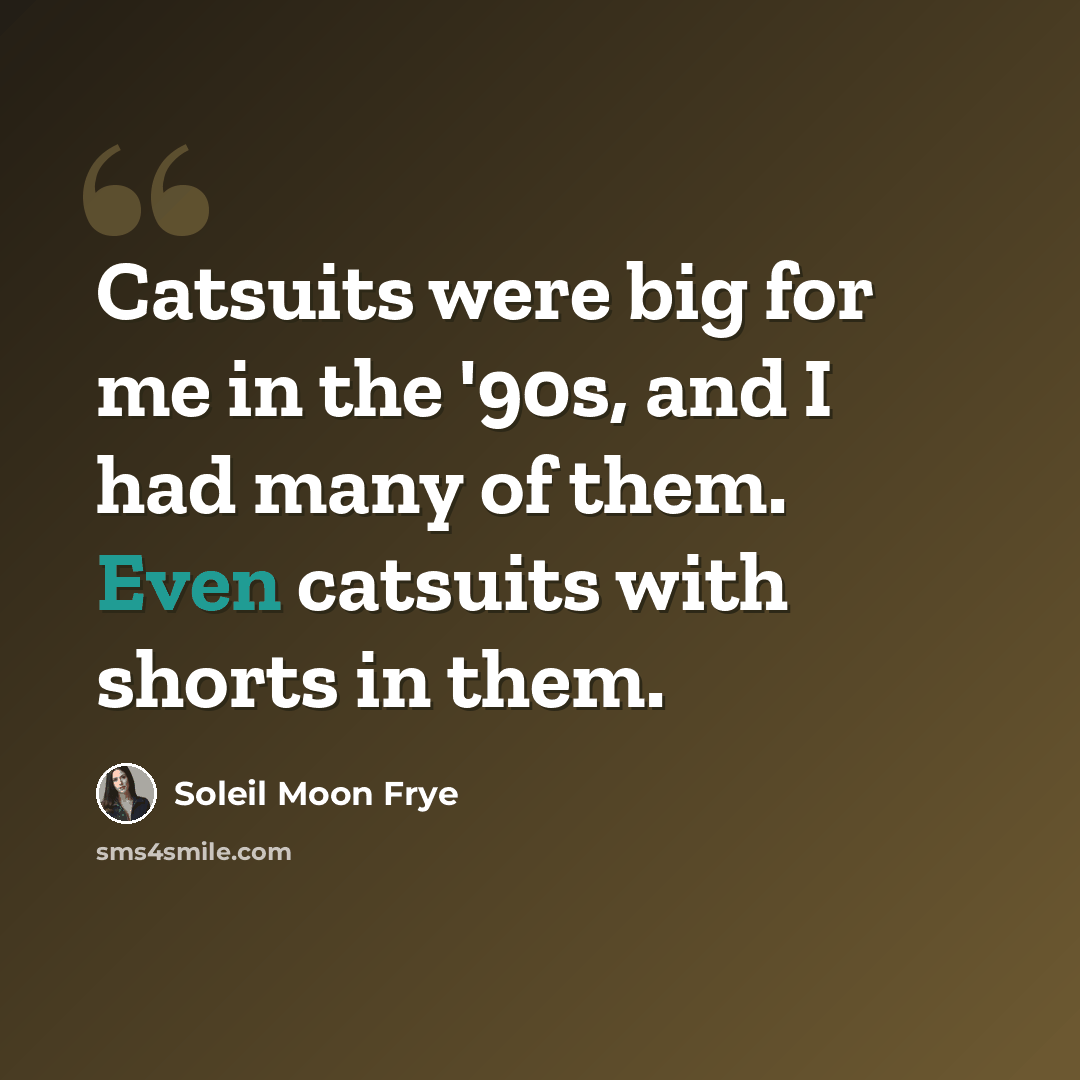 “Catsuits were big for me in the '90s, and I had many of them. Even catsuits with shorts in them.” quote by Soleil Moon Frye