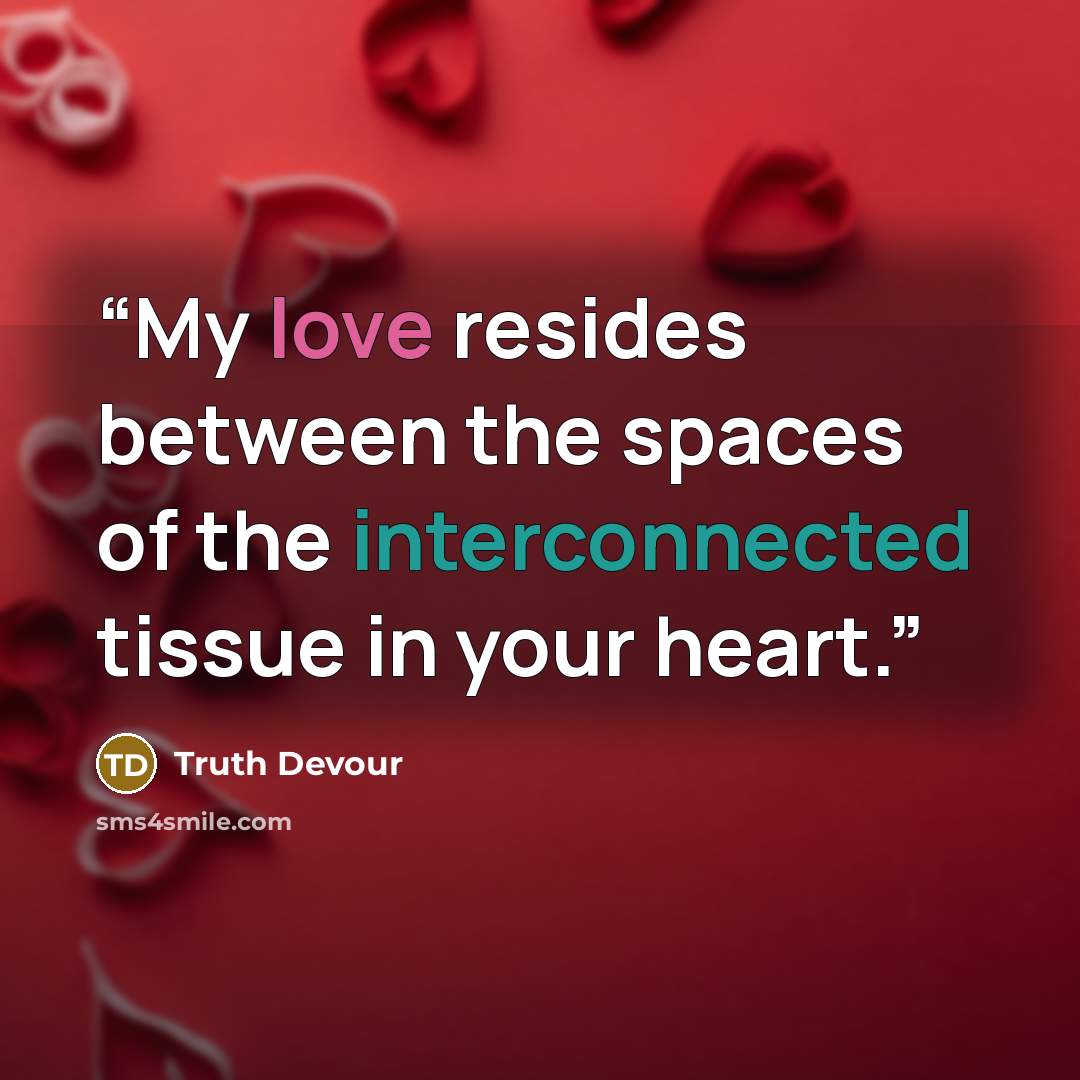 “My love resides between the spaces of the interconnected tissue in your heart.” quote by Truth Devour