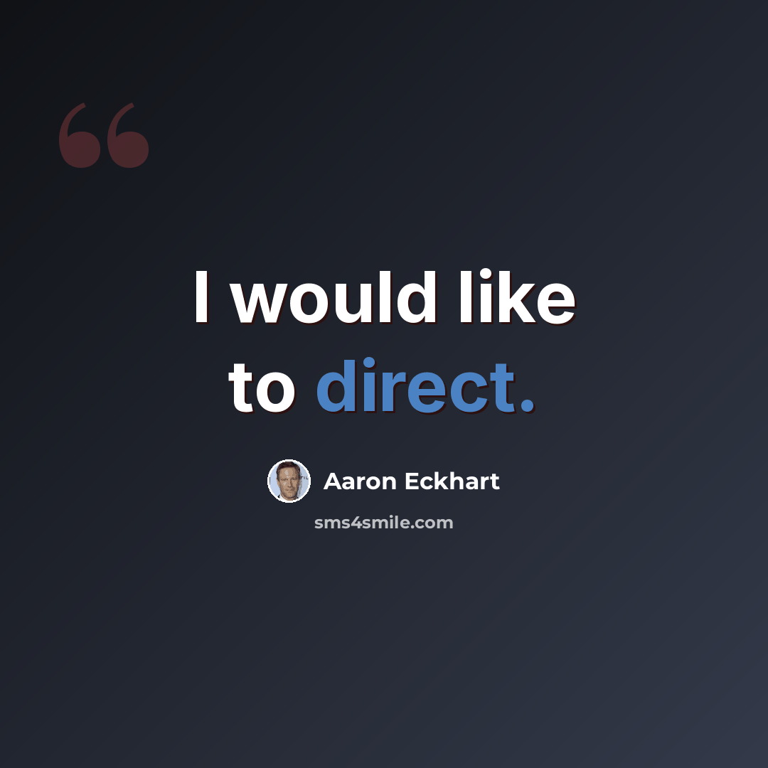 “I would like to direct.” quote by Aaron Eckhart