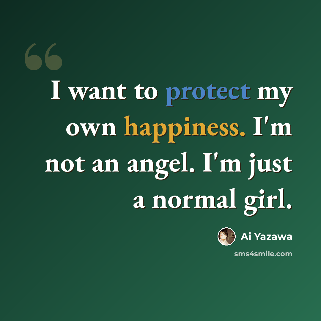 “I want to protect my own happiness. I'm not an angel. I'm just a normal girl.” quote by Ai Yazawa