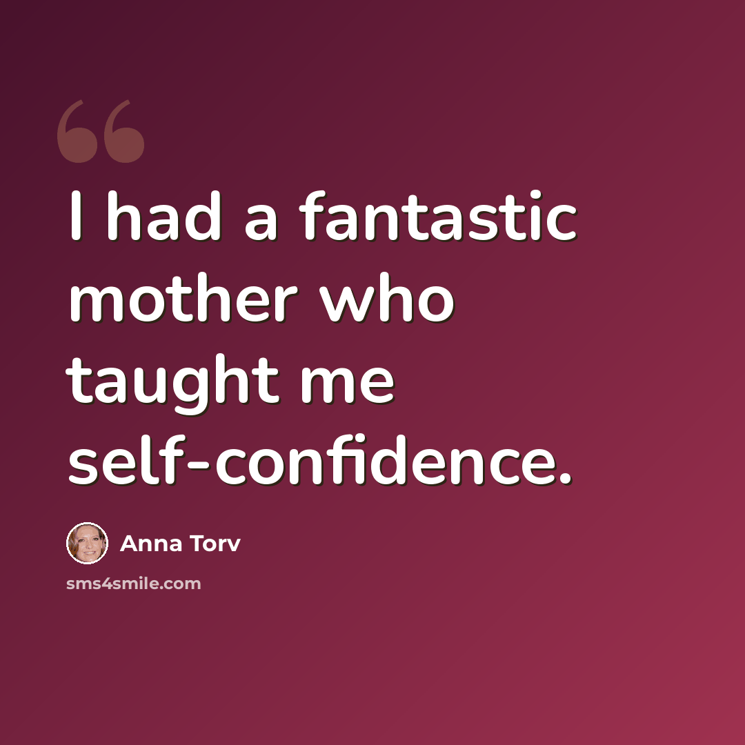 “I had a fantastic mother who taught me self-confidence.” quote by Anna Torv