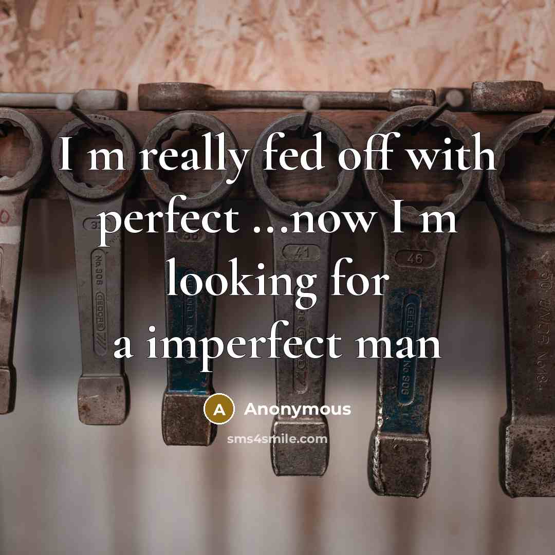 “I m really fed off with perfect ...now I m looking for a imperfect man” quote by Anonymous