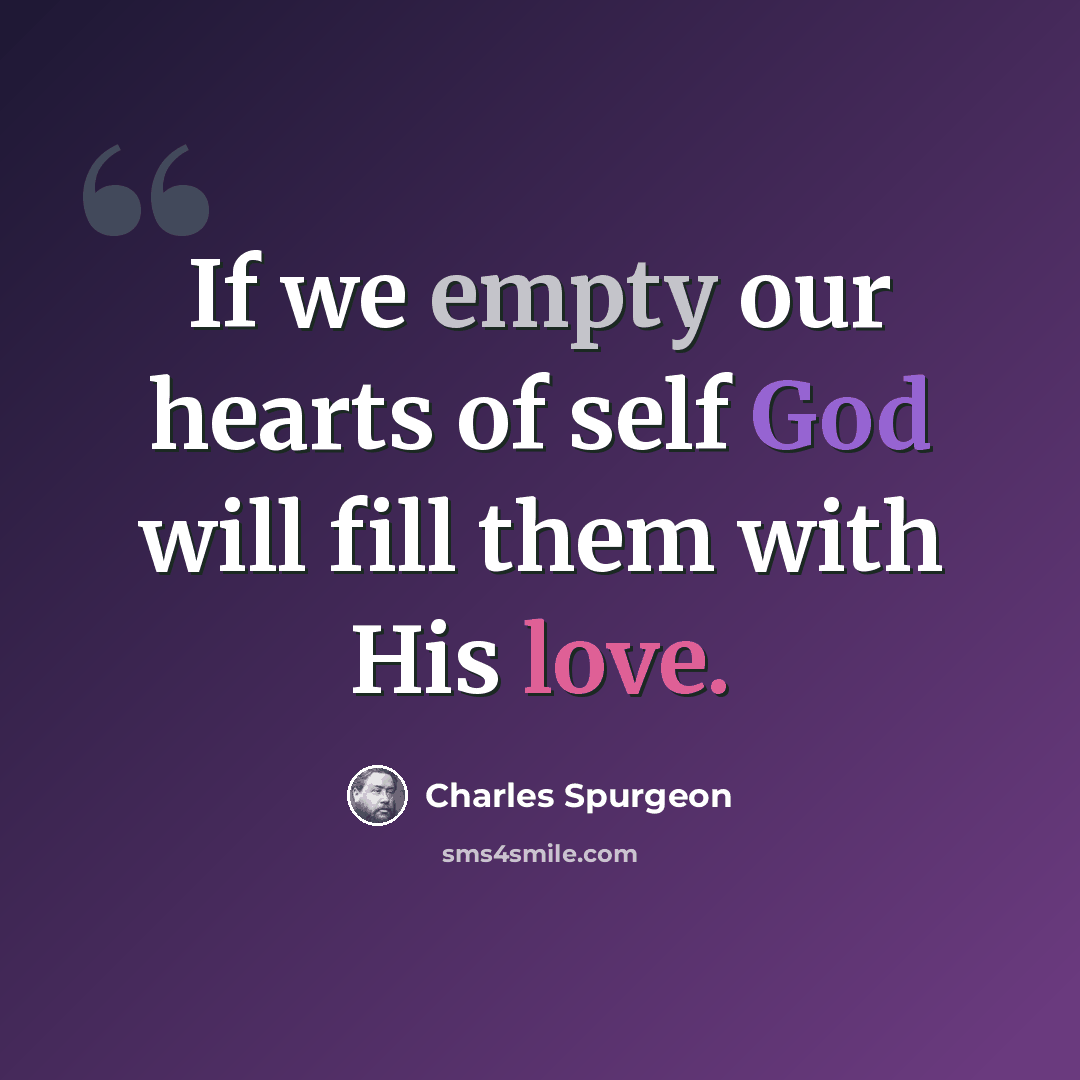 “If we empty our hearts of self God will fill them with His love.” quote by Charles Spurgeon