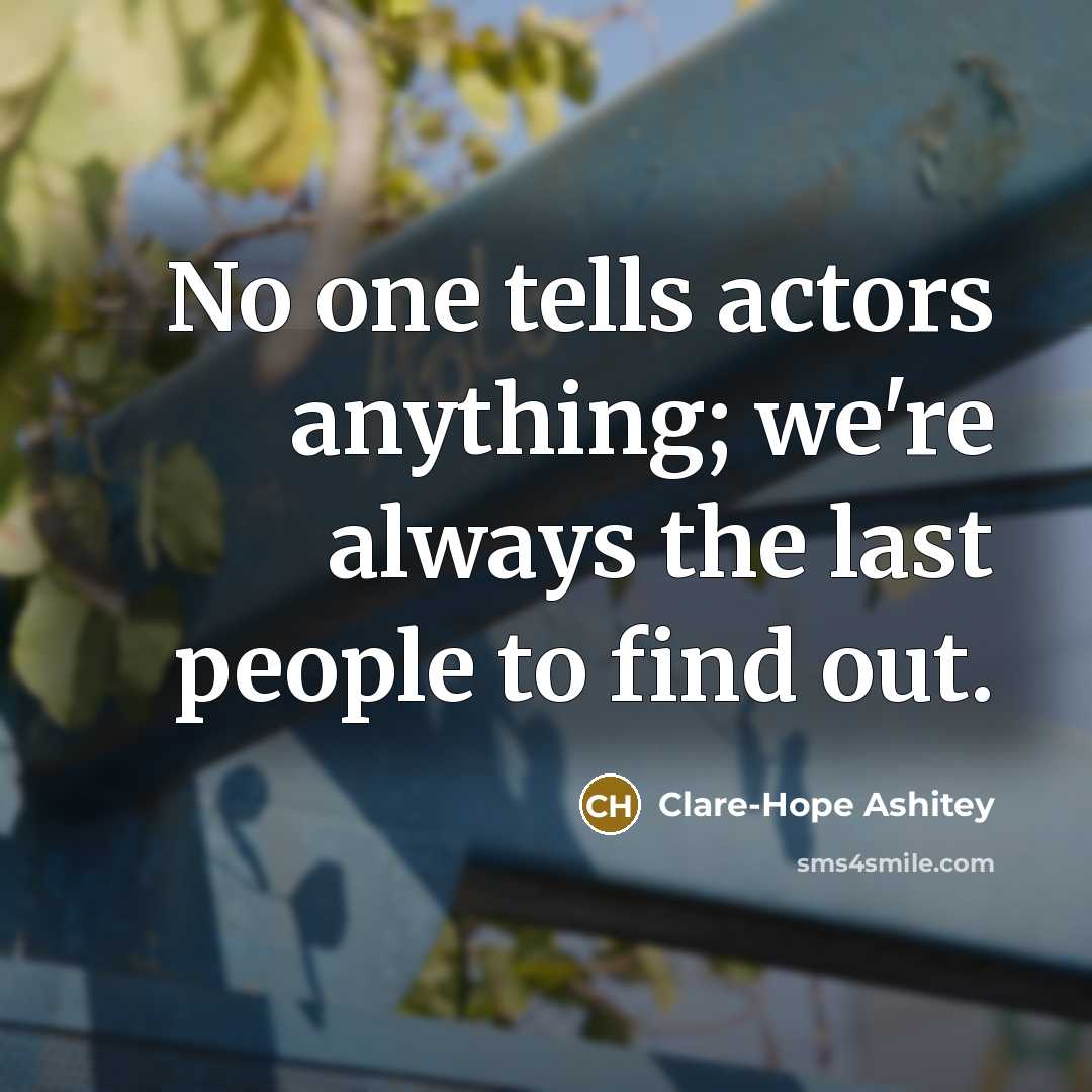 “No one tells actors anything; we're always the last people to find out.” quote by Clare-Hope Ashitey
