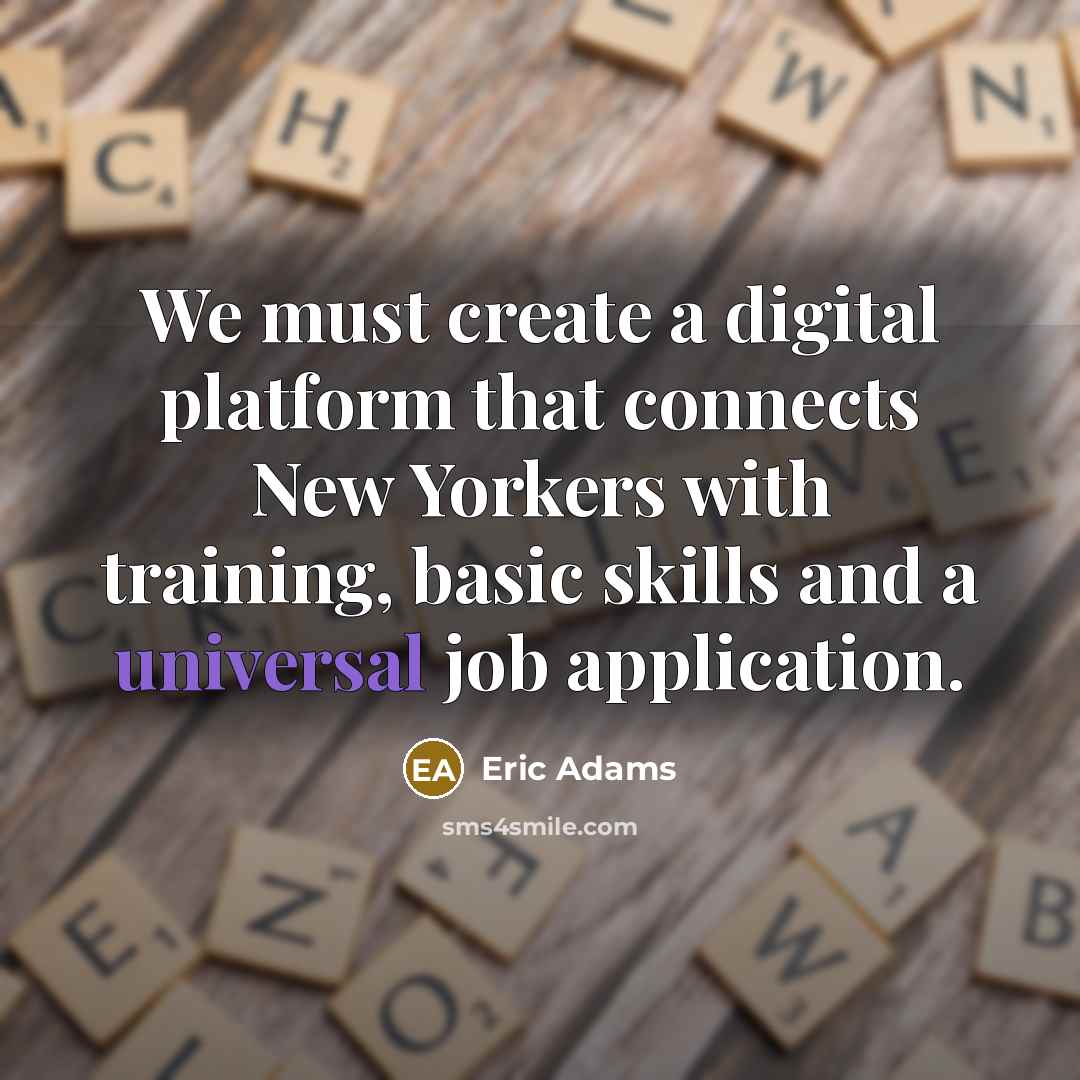 “We must create a digital platform that connects New Yorkers with training, basic skills and a universal job application.” quote by Eric Adams