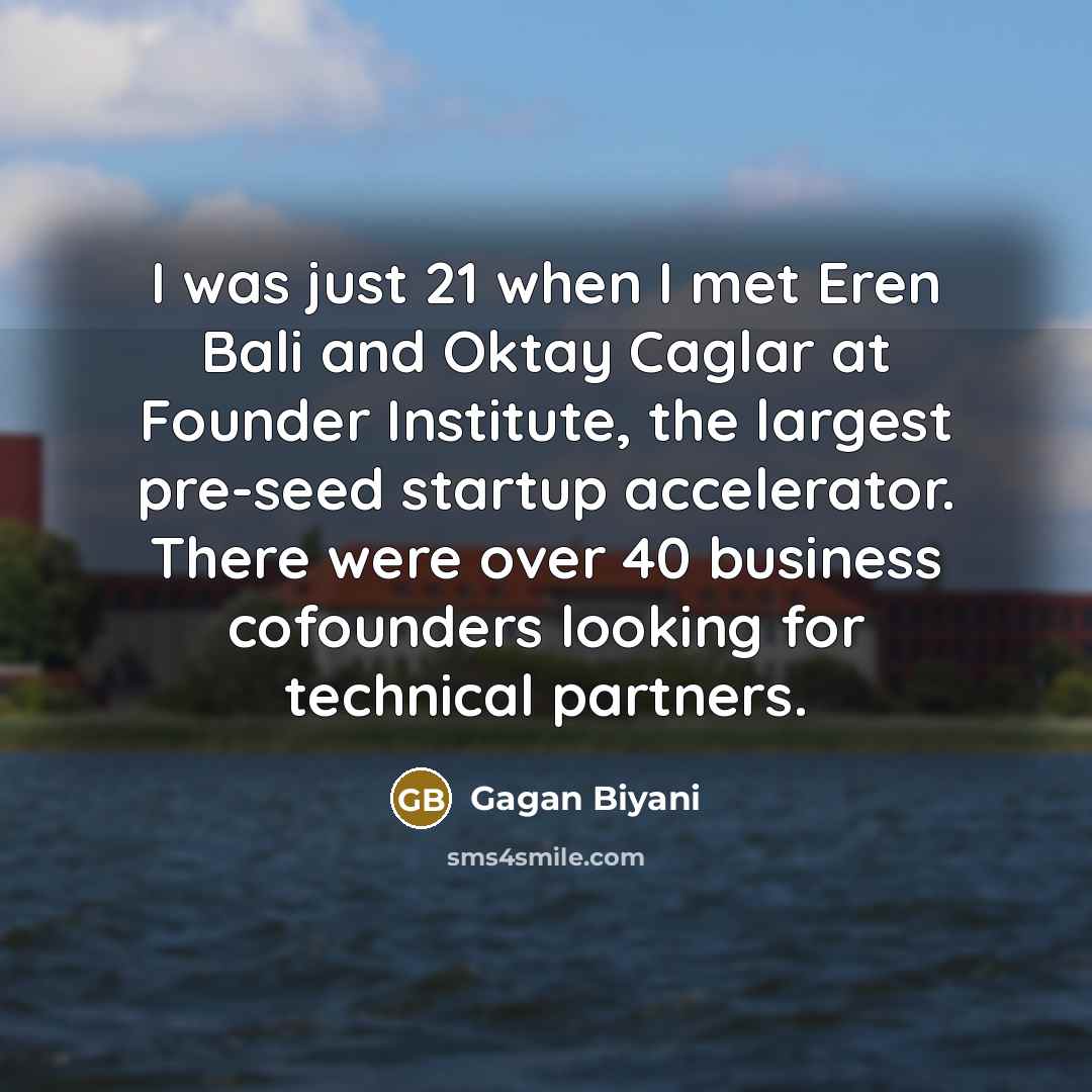 “I was just 21 when I met Eren Bali and Oktay Caglar at Founder Institute, the largest pre-seed startup accelerator. There were over 40 business cofounders looking for technical partners.” quote by Gagan Biyani