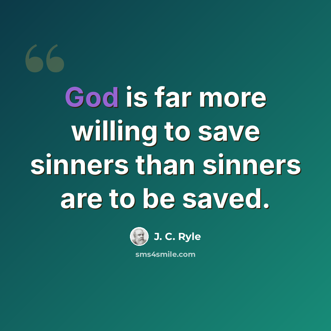 “God is far more willing to save sinners than sinners are to be saved.” quote by J. C. Ryle