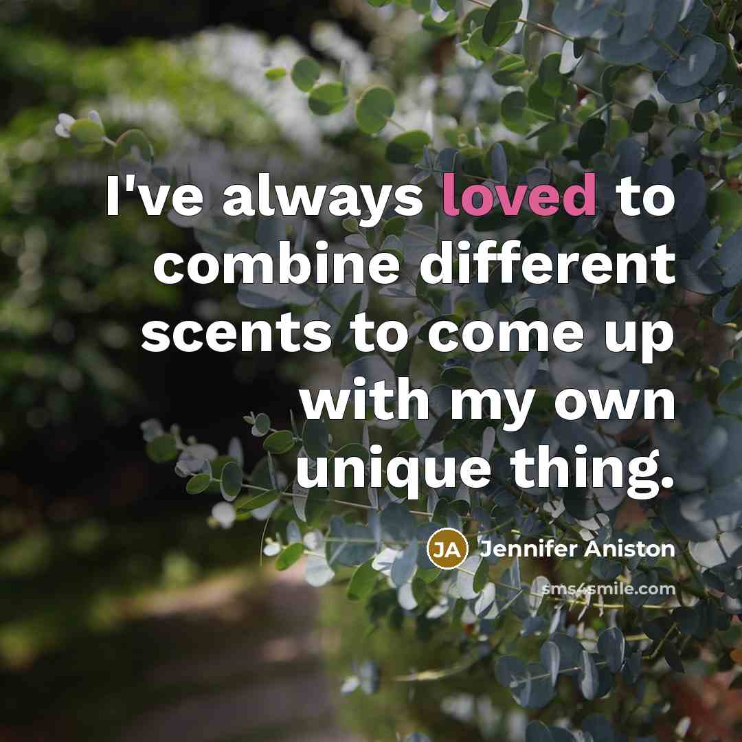 “I've always loved to combine different scents to come up with my own unique thing.” quote by Jennifer Aniston