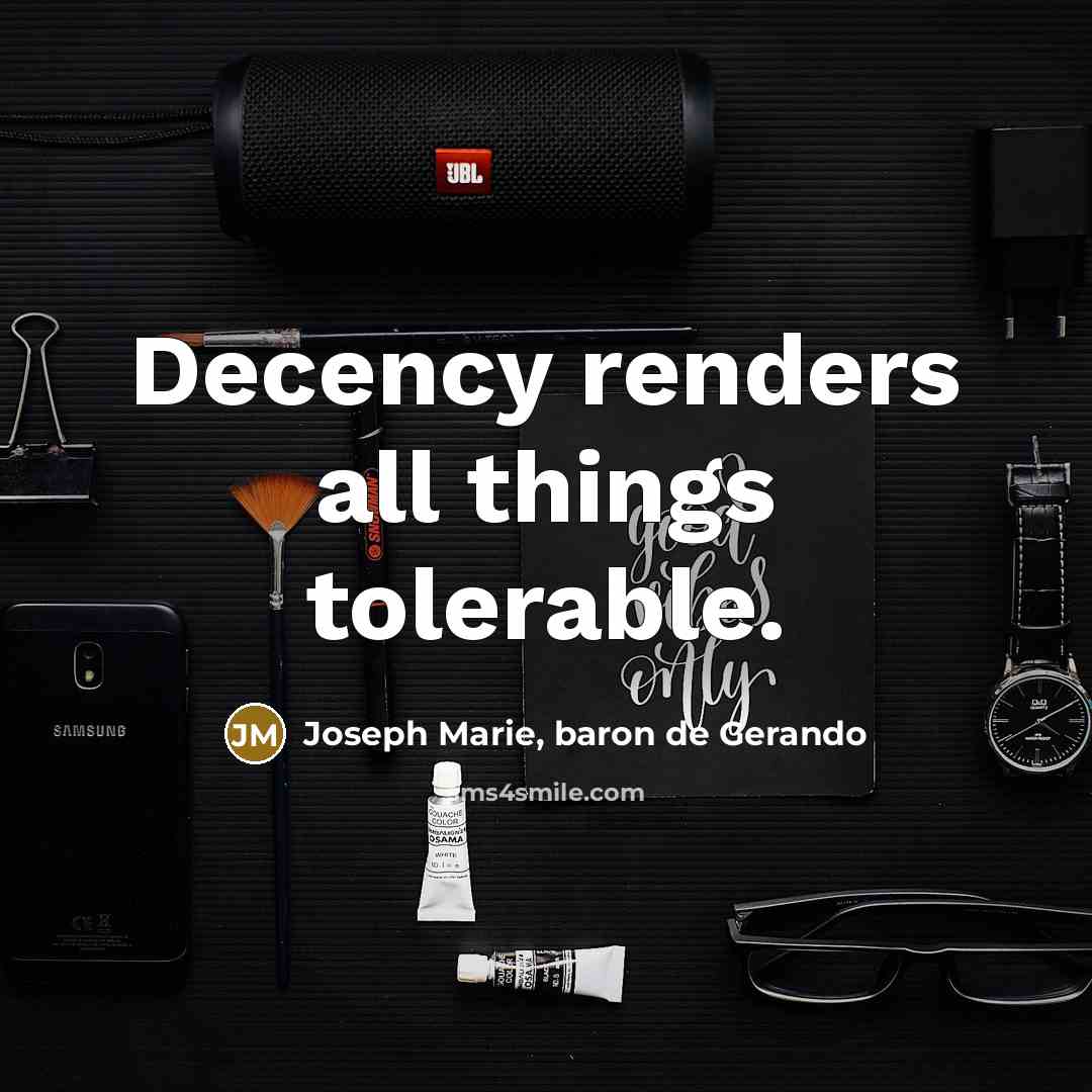 “Decency renders all things tolerable.” quote by Joseph Marie, baron de Gerando