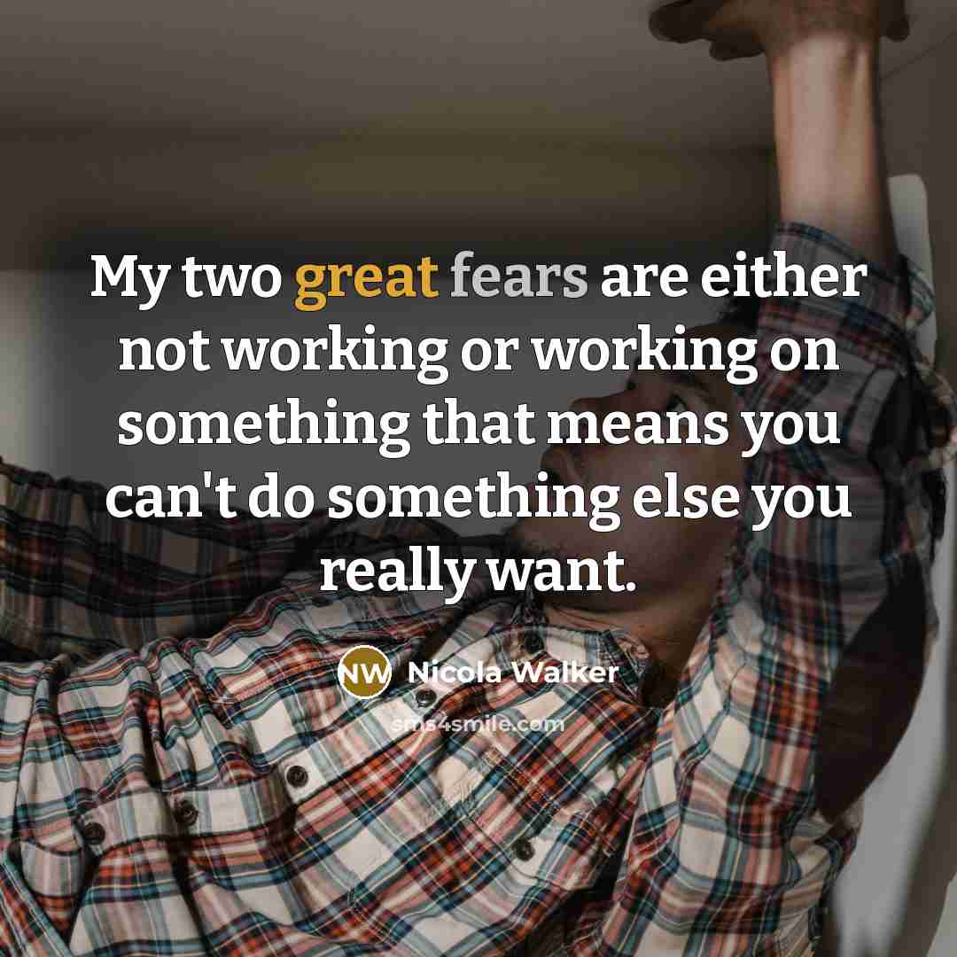 “My two great fears are either not working or working on something that means you can't do something else you really want.” quote by Nicola Walker