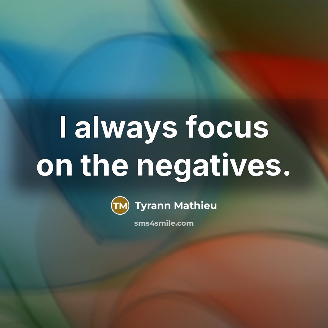 “I always focus on the negatives.” quote by Tyrann Mathieu